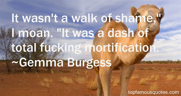 It wasn't a walk of shame, I moan. It was a dash of total fucking mortification. Gemma Burgess.