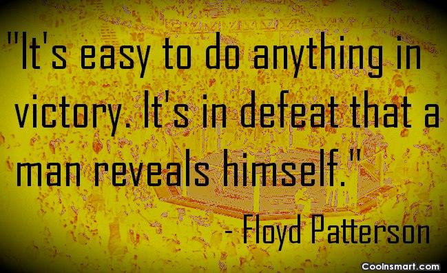Its Easy To Do Anything In Victory Its In Defeat That A Man Reveals Himself. Floyd Patterson