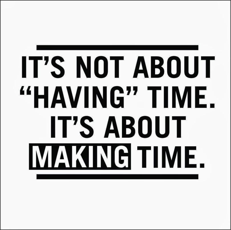 It's not about 'having' time. It's about making time.