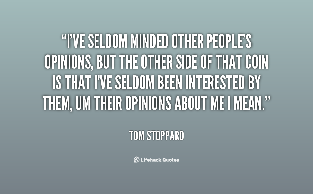 I've Seldom Minded Other Peoples Opinions But The Other  Side Of That Coin Is That I've Seldom Been Interested By Them  Um Their Opinions About Me I Mean. Tom Stoppard