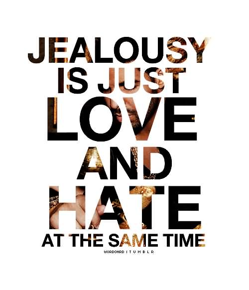Jealousy is just love and hate at the same time