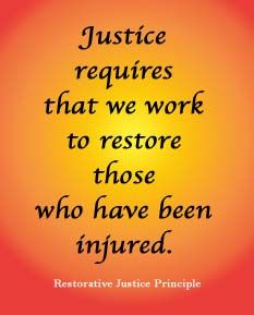 Justice requires that we work to restore those who have been injured.