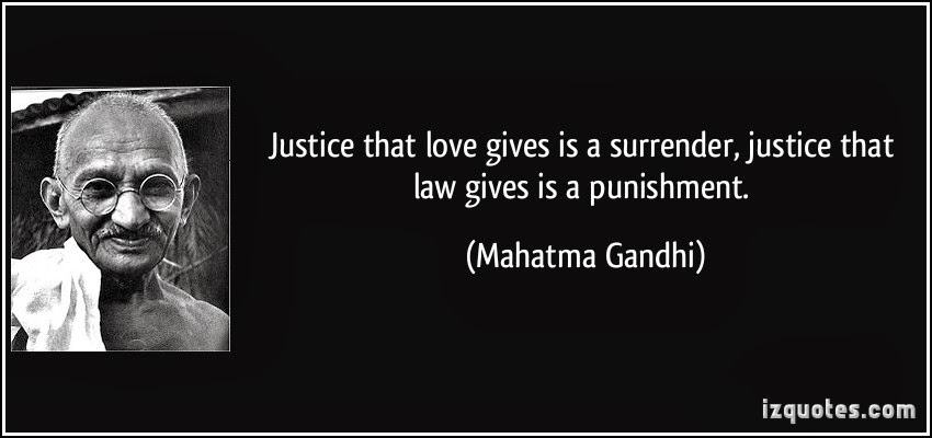 Justice that love gives is a surrender, justice that law gives is a punishment. Mahatma Gandhi
