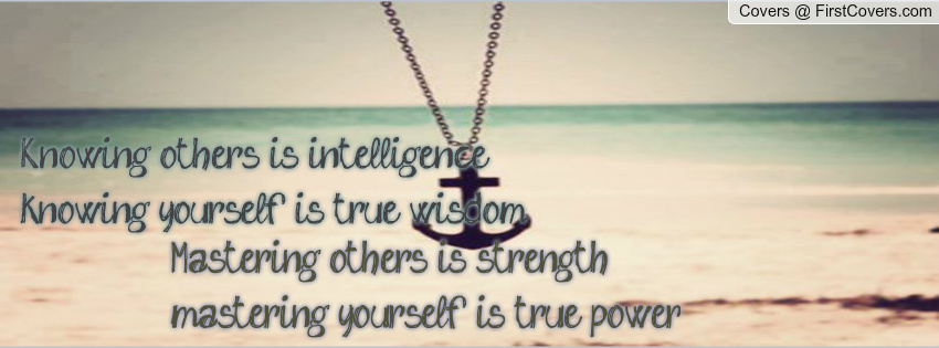 Knowing others is intelligence; knowing yourself is true wisdom. Mastering others is strength; mastering yourself is true power.