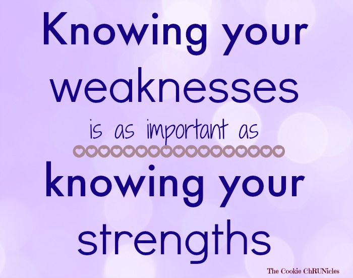 Knowing your weaknesses is as important as knowing what your strengths.