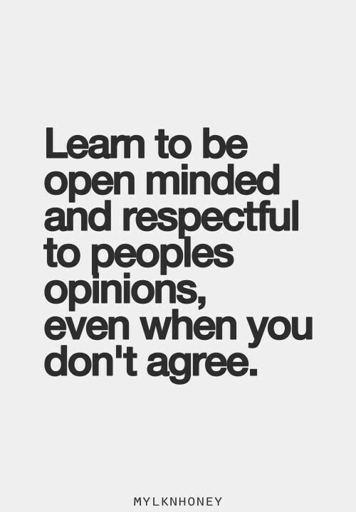 Learn To Be Open Minded And Respectful To Peoples Even When You Dont Agree