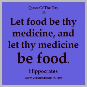 Let food be thy medicine and let thy medicine be food. Hippocrates