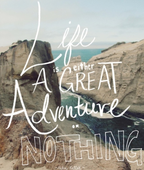 Life is either a great adventure or nothing - Helen Keller