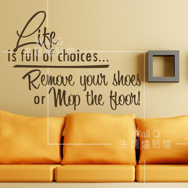 Life is full of choices remove your shoes or mop the floor.