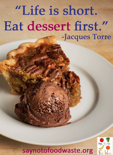 Life is short eat dessert first. Jacques Torre