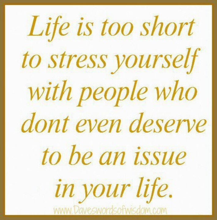 Life is too short to stress yourself with people who don't even deserve to be an issue in your life