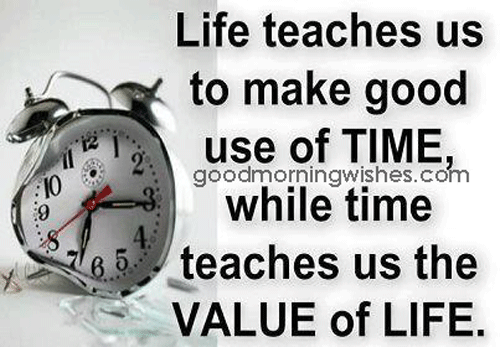 Life teaches us to make good use of time, while time teaches us the value of life