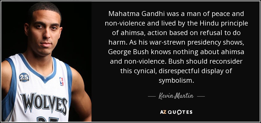 Mahatma Gandhi was a man of peace and non-violence and lived by the Hindu principle of ahimsa, action based on refusal to do harm. As his war-strewn ... Kevin Martin