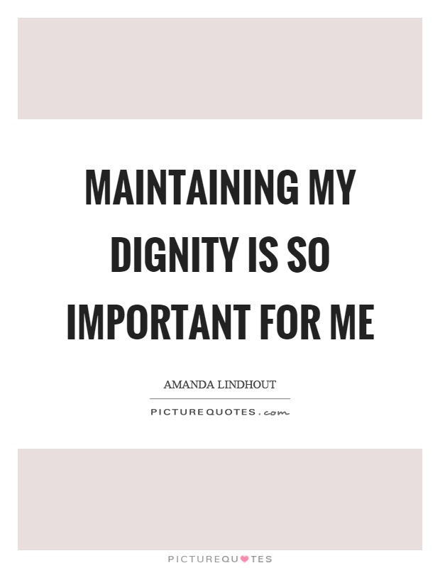 Maintaining my dignity is so important for me. Amanda Lindhout