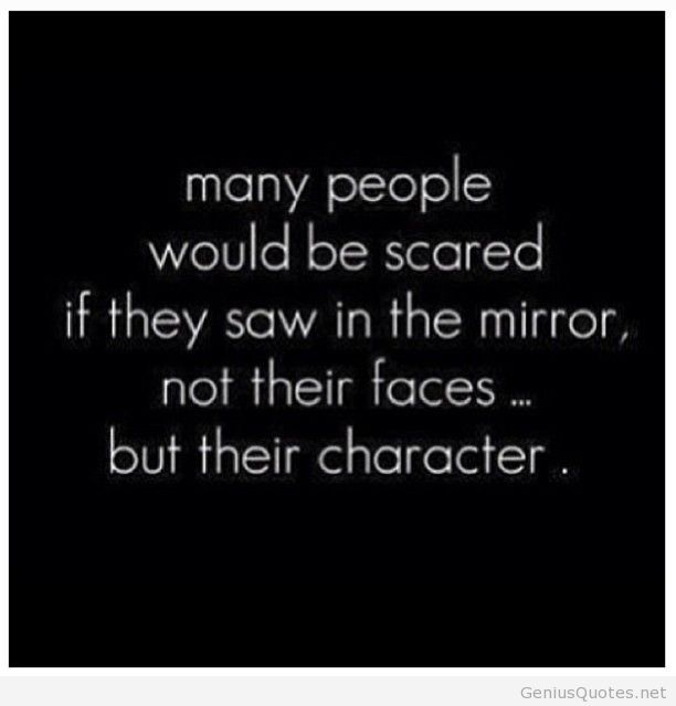 Many People Would Be Scared If They Saw In The Mirror Not Their Faces But Their Character.
