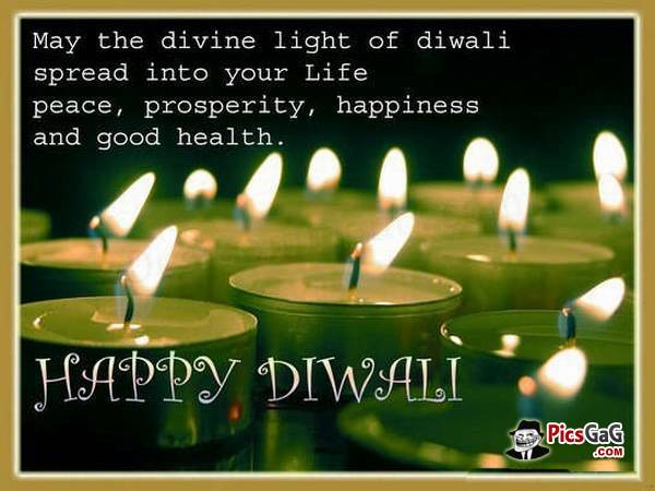 May The Divine Light Of Diwali Spread Into Your Life Peace, Prosperity, Happiness And Good Health.