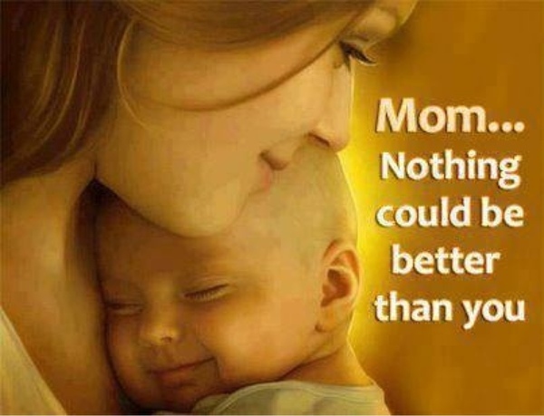 Mom Nothing Could Be Better Than You