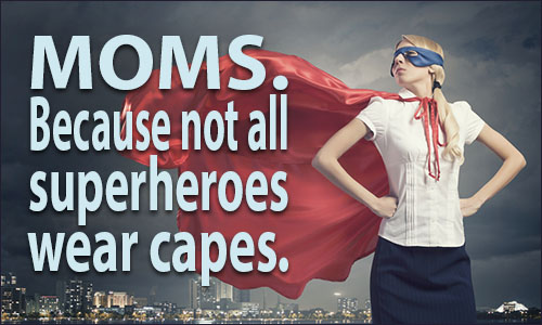 Moms - Not all Superheroes wear capes