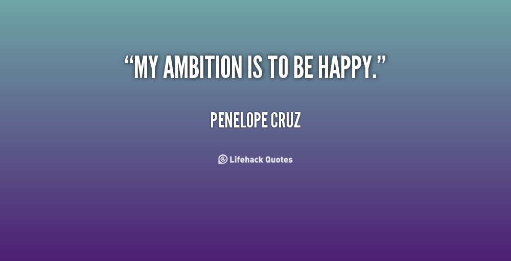 My Ambition Is To Be Happy. Penelope Cruz