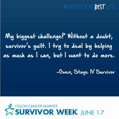 My biggest challenge1 Without a doubt, survivor's guilt. I try to deal by helping as much as i can, but i want to do more. Gwen, Stage IV Survivor