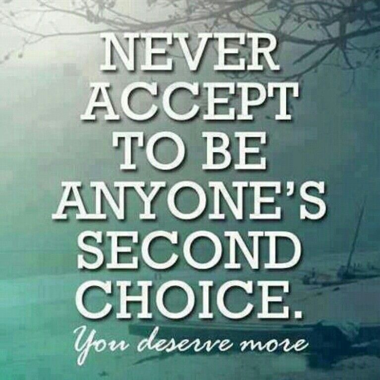 Never Accept To Be Anyone Second Choice you deserve more