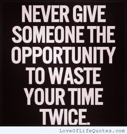 Never Give Someone the Opportunity to Waste Your Time Twice