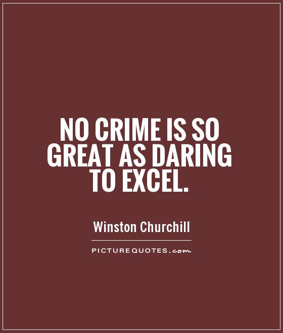 No crime is so great as daring to excel. Winston Churchill