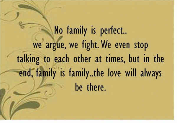 No family is perfect… we argue, we fight. We even stop talking to each other at times. But in the end, family is family…The love will always be there
