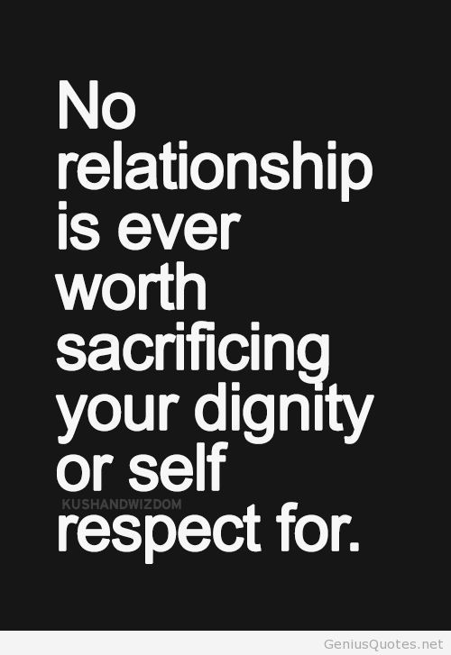 No relationship is ever worth sacrificing your dignity or self respect for
