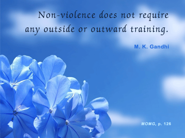 Nonviolence does not require any outside or outward training. Mahatma Gandhi