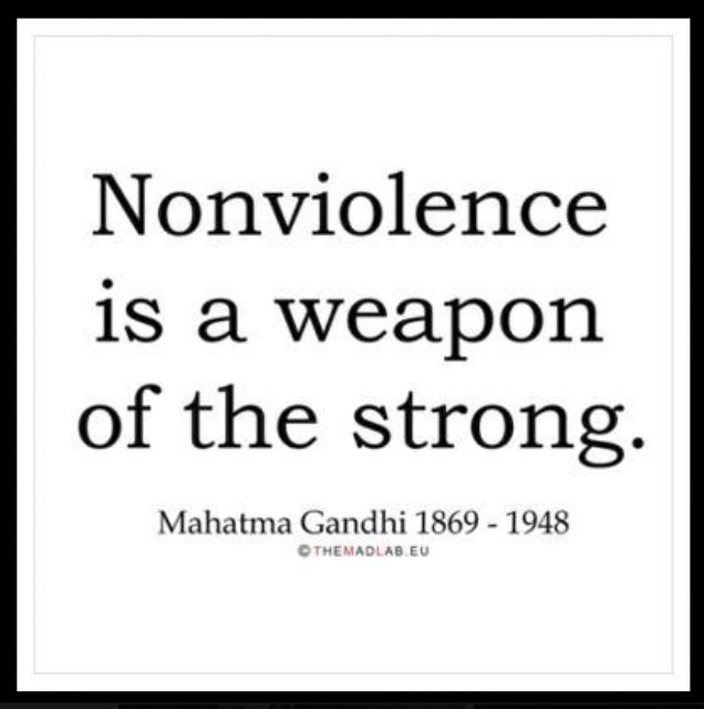 Nonviolence is a weapon of the strong.  Mahatma Gandhi