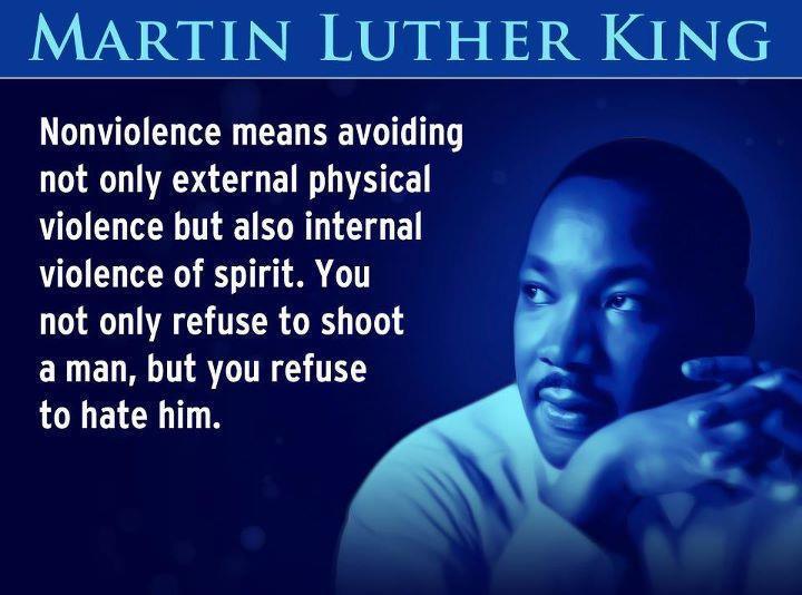 Nonviolence means avoiding not only external physical violence but also internal violence of spirit. You not only refuse to shoot a man, but you refuse to hate him.  Martin Luther King, Jr.
