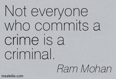 Not Everyone Who Commits A Crime Is A Criminal. Ram Mohan