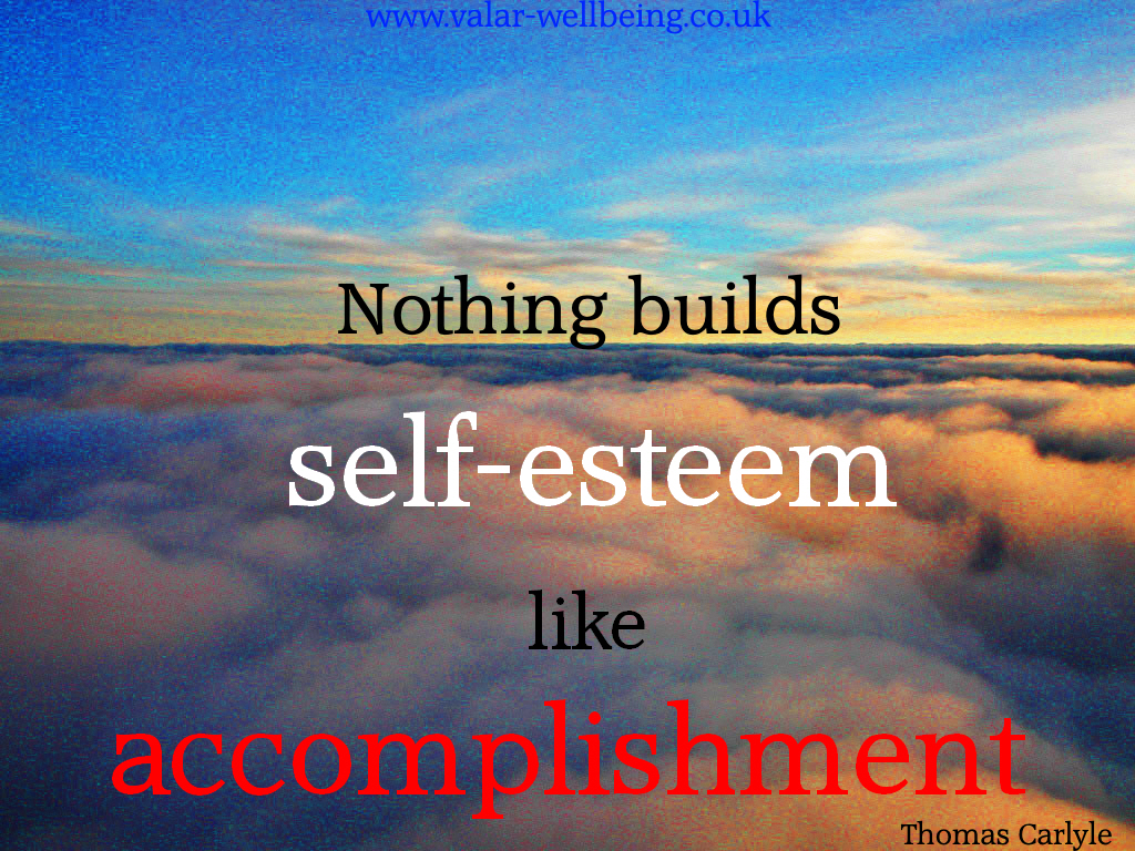 Nothing builds self-esteem like accomplishment. Thomas Carlyle