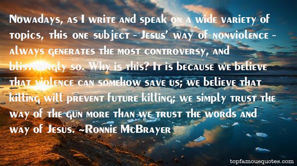 Nowadays, as I write and speak on a wide variety of topics, this one subject – Jesus' way of nonviolence – always generates the most controversy, and ... Ronnie McBrayer