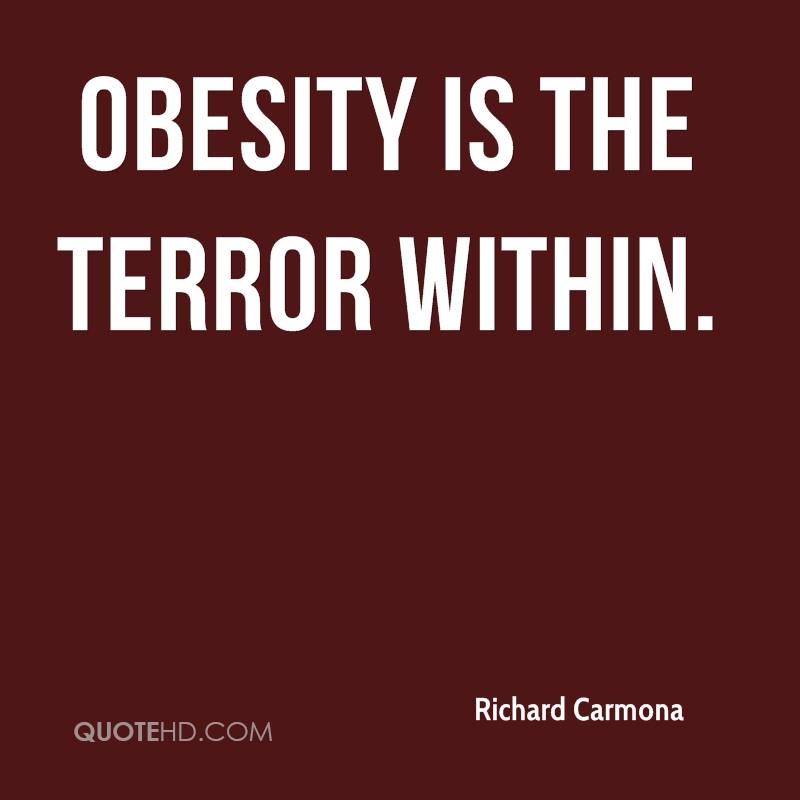 Obesity is the terror within. Richard Carmona