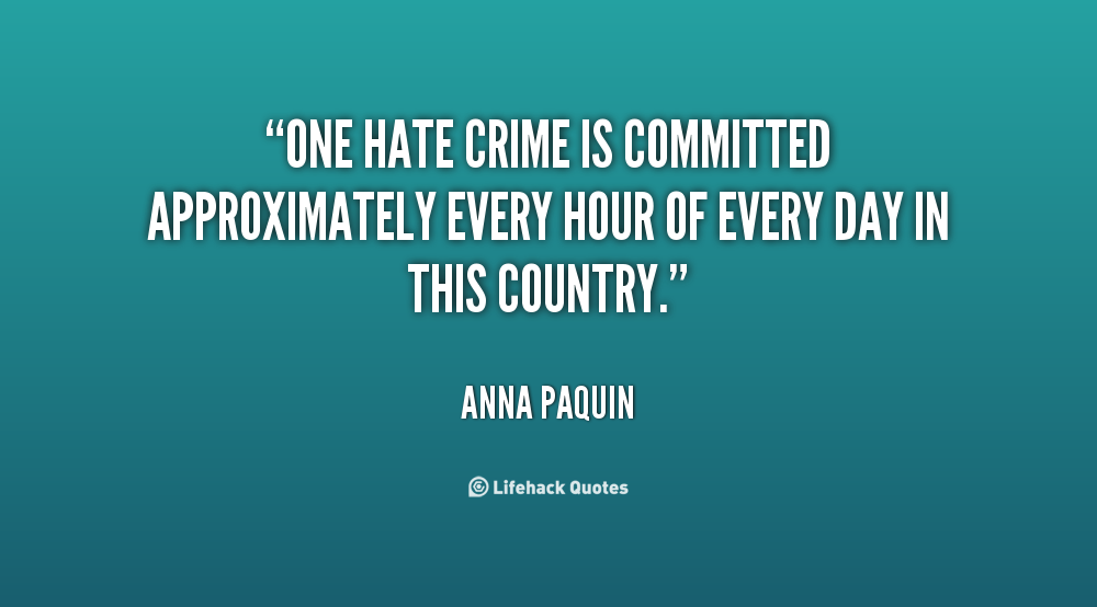 One hate crime is committed approximately every hour of every day in this country. Anna Paquin