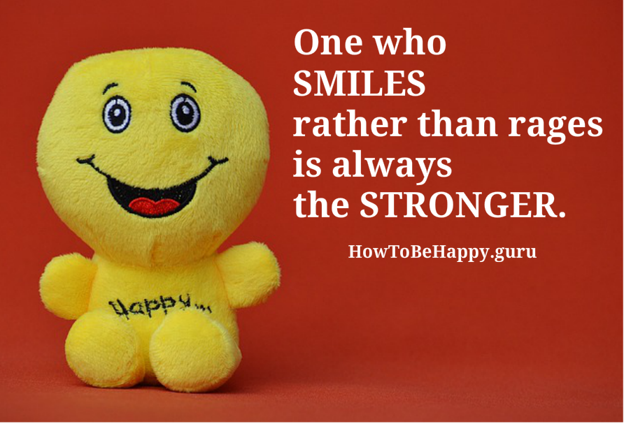 One who smiles rather than rages is always the stronger.