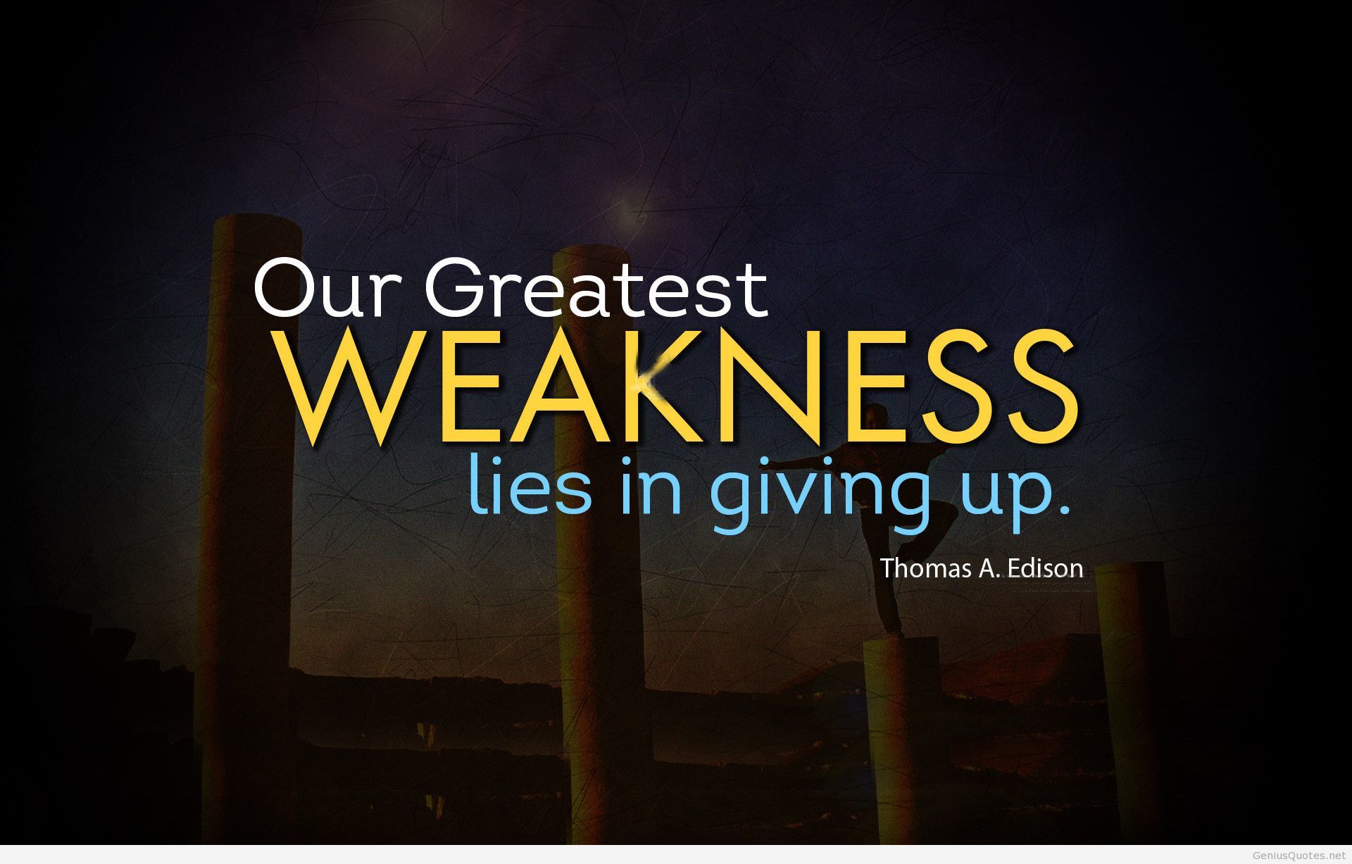 Our greatest weakness lies in giving up. Thomas A. Edison