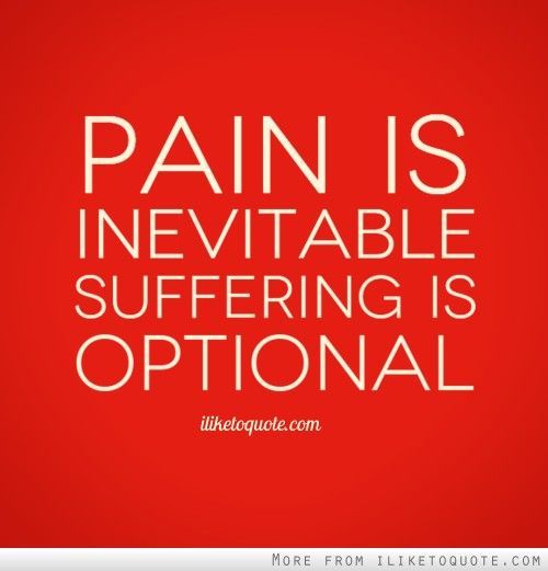 Pain Is Inevitable; Suffering Is Optional