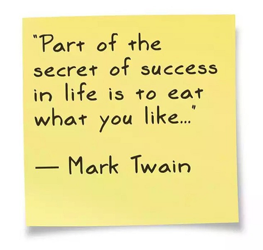 Part of the secret of a success in life is to eat what you like. Mark Twain