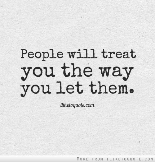 People Will Treat You The Way You Let Them
