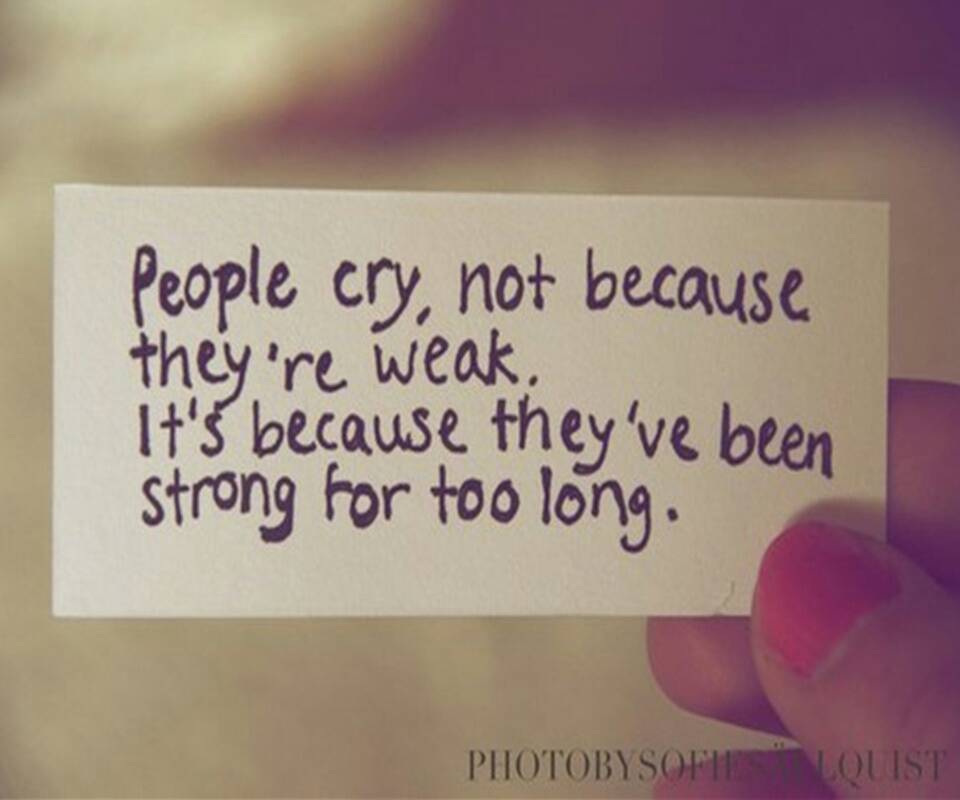 People cry, not because they are weak. It is because they've been strong for too long. Johnny Depp