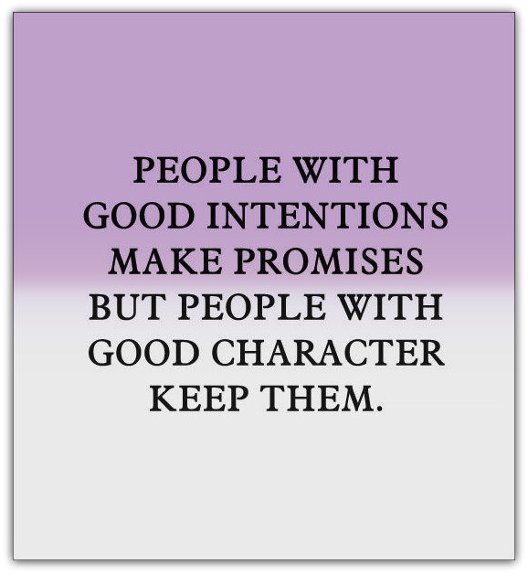 People with good intentions make promises, but people with good character keep them.