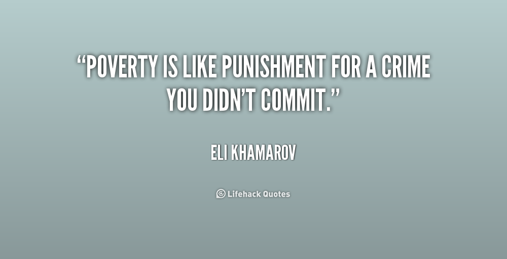 Poverty is like punishment for a crime you didn't commit. Eli Khamarov