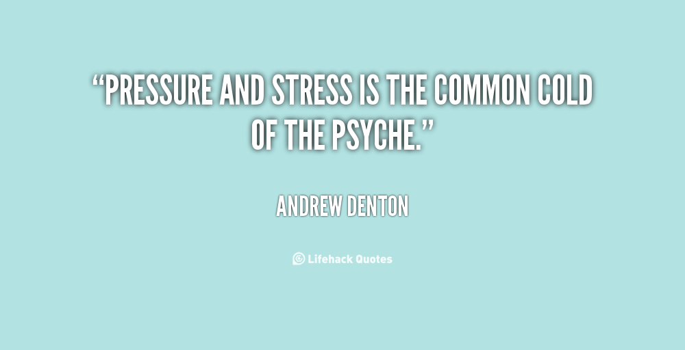 Pressure and stress is the common cold of the psyche - Andrew Denton