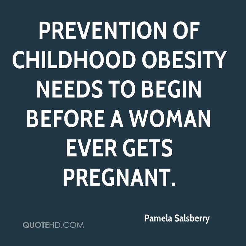 Prevention of childhood obesity needs to begin before a woman ever gets pregnant. Pamela Salsberry