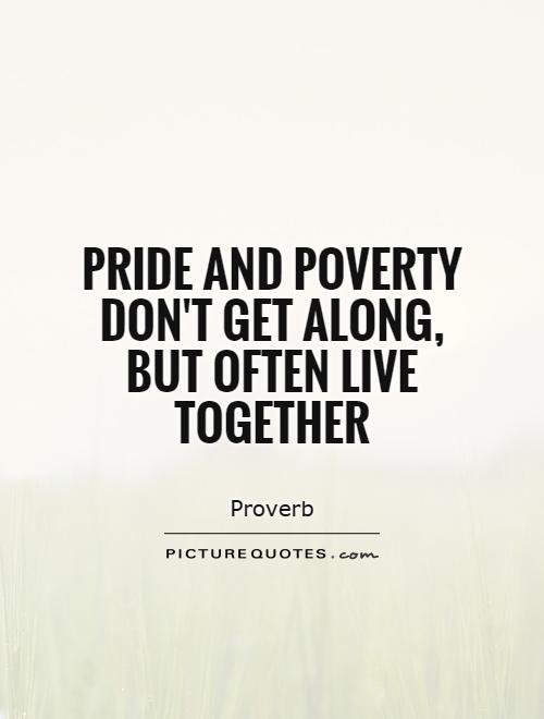 Pride and poverty don't get along, but often live together