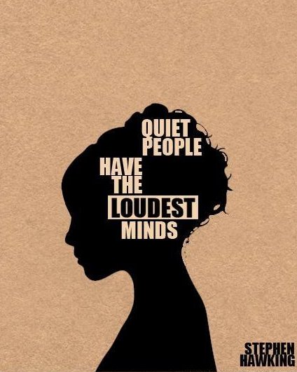 Quiet people have the loudest minds. Stephen Hawking