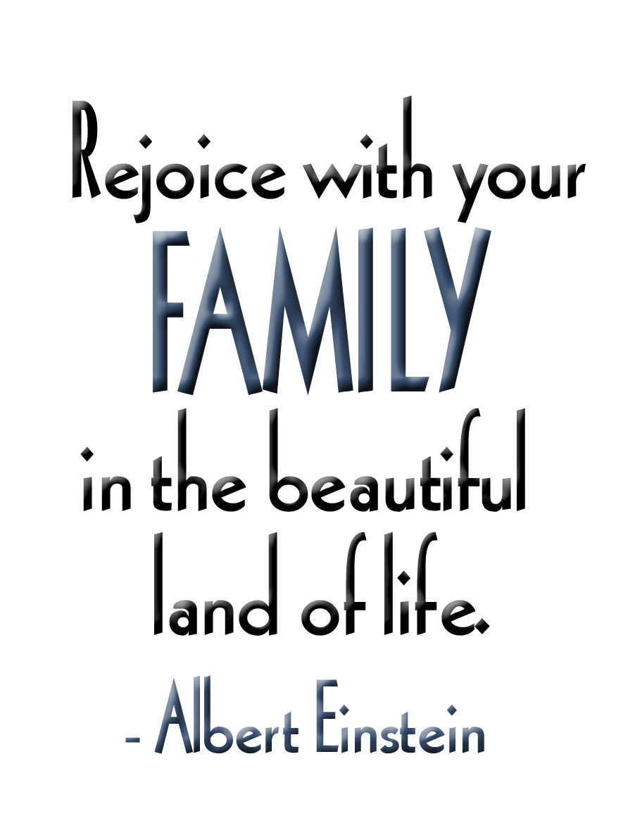 Rejoice with your family in the beautiful land of life Albert Einstein